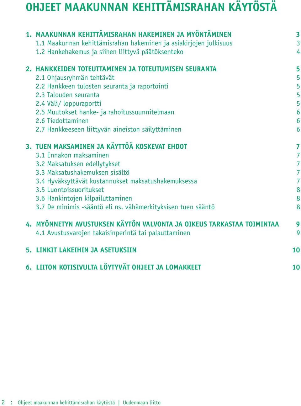 3 Talouden seuranta 5 2.4 Väli/ loppuraportti 5 2.5 Muutokset hanke- ja rahoitussuunnitelmaan 6 2.6 Tiedottaminen 6 2.7 Hankkeeseen liittyvän aineiston säilyttäminen 6 3.