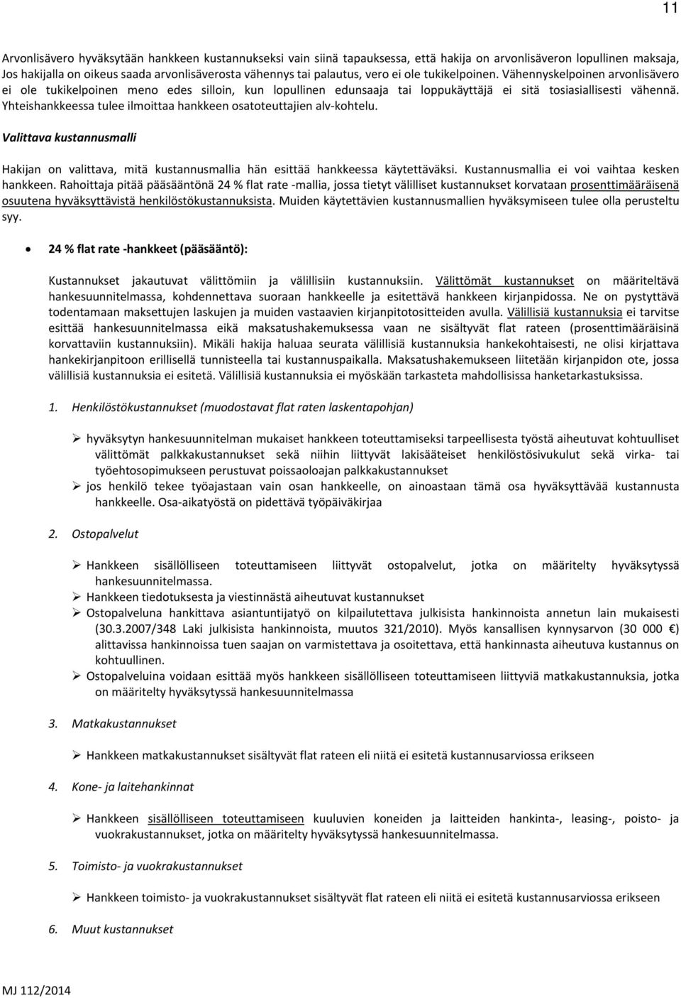 Yhteishankkeessa tulee ilmoittaa hankkeen osatoteuttajien alv kohtelu. Valittava kustannusmalli Hakijan on valittava, mitä kustannusmallia hän esittää hankkeessa käytettäväksi.