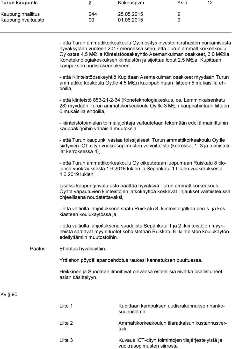 Kupittaan Asemakulman osakkeet myydään Turun ammattikorkeakoulu Oy:lle 4,5 M :n kauppahintaan liitteen 5 mukaisilla ehdoilla, - että kiinteistö 853-21-2-34 (Koneteknologiakeskus, os.
