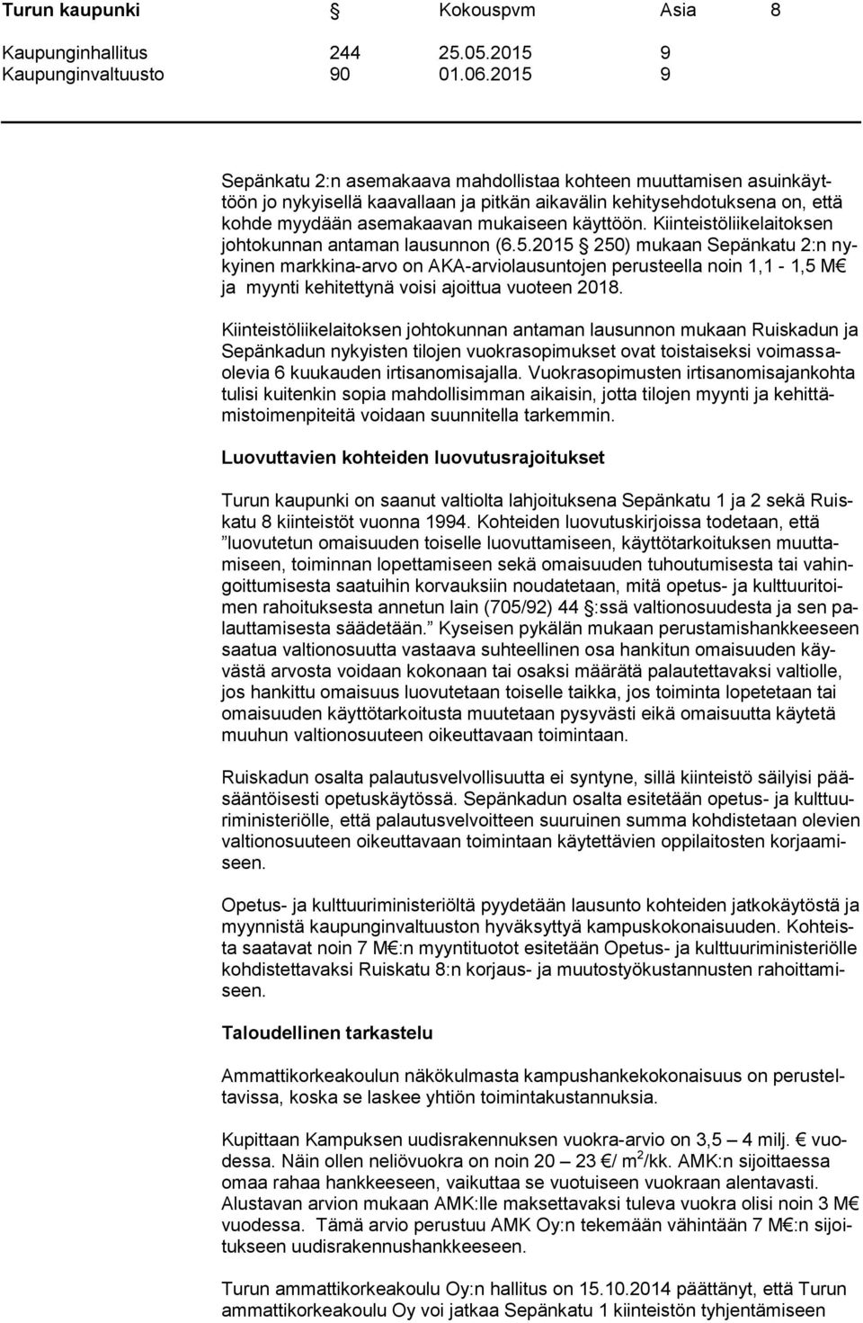 2015 250) mukaan Sepänkatu 2:n nykyinen markkina-arvo on AKA-arviolausuntojen perusteella noin 1,1-1,5 M ja myynti kehitettynä voisi ajoittua vuoteen 2018.