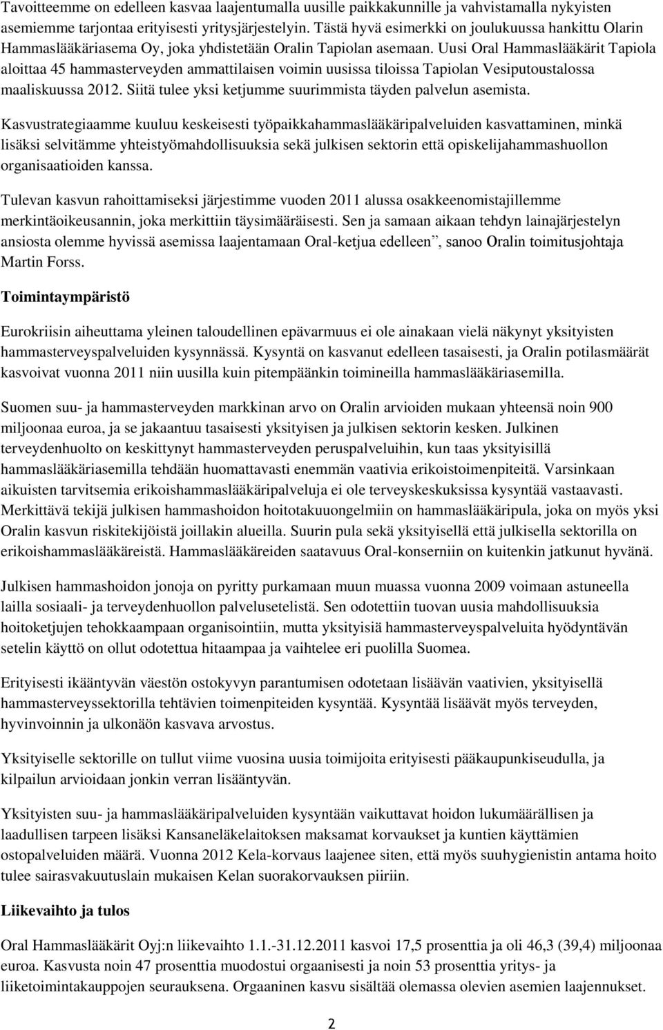 Uusi Oral Hammaslääkärit Tapiola aloittaa 45 hammasterveyden ammattilaisen voimin uusissa tiloissa Tapiolan Vesiputoustalossa maaliskuussa 2012.