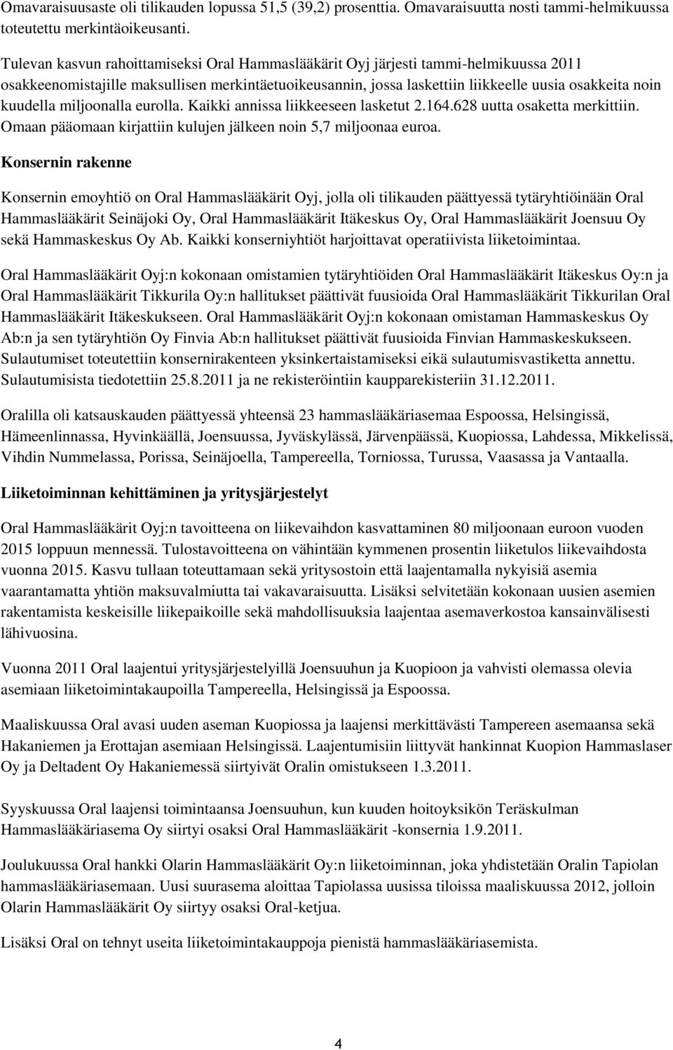 kuudella miljoonalla eurolla. Kaikki annissa liikkeeseen lasketut 2.164.628 uutta osaketta merkittiin. Omaan pääomaan kirjattiin kulujen jälkeen noin 5,7 miljoonaa euroa.