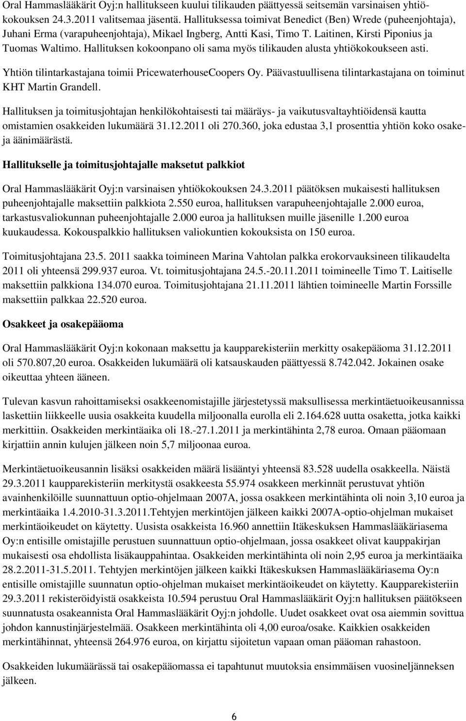 Hallituksen kokoonpano oli sama myös tilikauden alusta yhtiökokoukseen asti. Yhtiön tilintarkastajana toimii PricewaterhouseCoopers Oy.