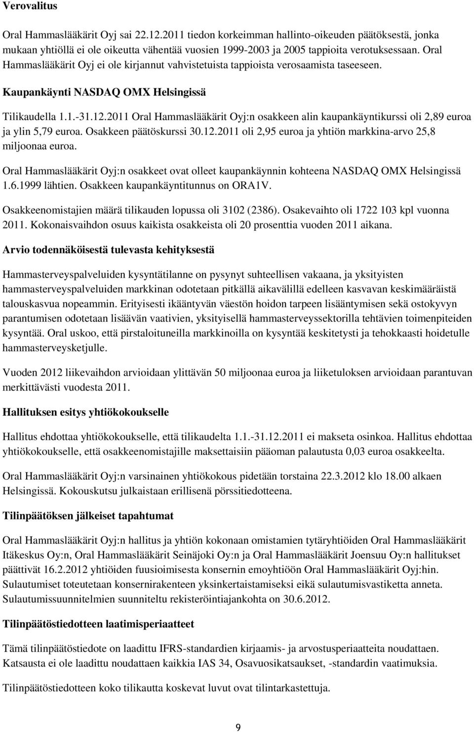 2011 Oral Hammaslääkärit Oyj:n osakkeen alin kaupankäyntikurssi oli 2,89 euroa ja ylin 5,79 euroa. Osakkeen päätöskurssi 30.12.2011 oli 2,95 euroa ja yhtiön markkina-arvo 25,8 miljoonaa euroa.