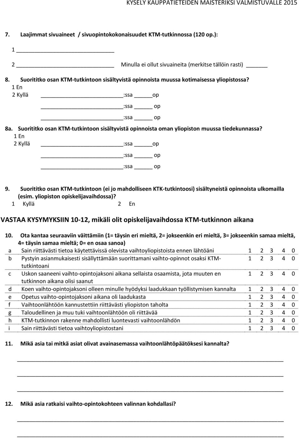 Suorititko osan KTM-tutkintoon sisältyvistä opinnoista oman yliopiston muussa tiedekunnassa? 1 En 2 Kyllä :ssa op :ssa op :ssa op 9.