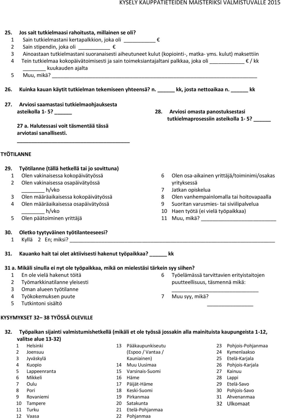 kulut) maksettiin 4 Tein tutkielmaa kokopäivätoimisesti ja sain toimeksiantajaltani palkkaa, joka oli / kk kuukauden ajalta 5 Muu, mikä? 26. Kuinka kauan käytit tutkielman tekemiseen yhteensä? n.