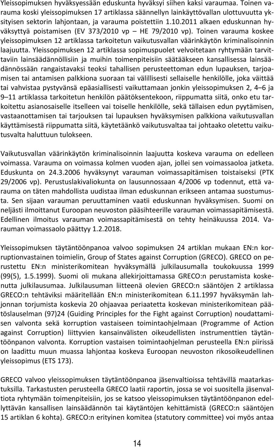 2011 alkaen eduskunnan hyväksyttyä poistamisen (EV 373/2010 vp HE 79/2010 vp). Toinen varauma koskee yleissopimuksen 12 artiklassa tarkoitetun vaikutusvallan väärinkäytön kriminalisoinnin laajuutta.