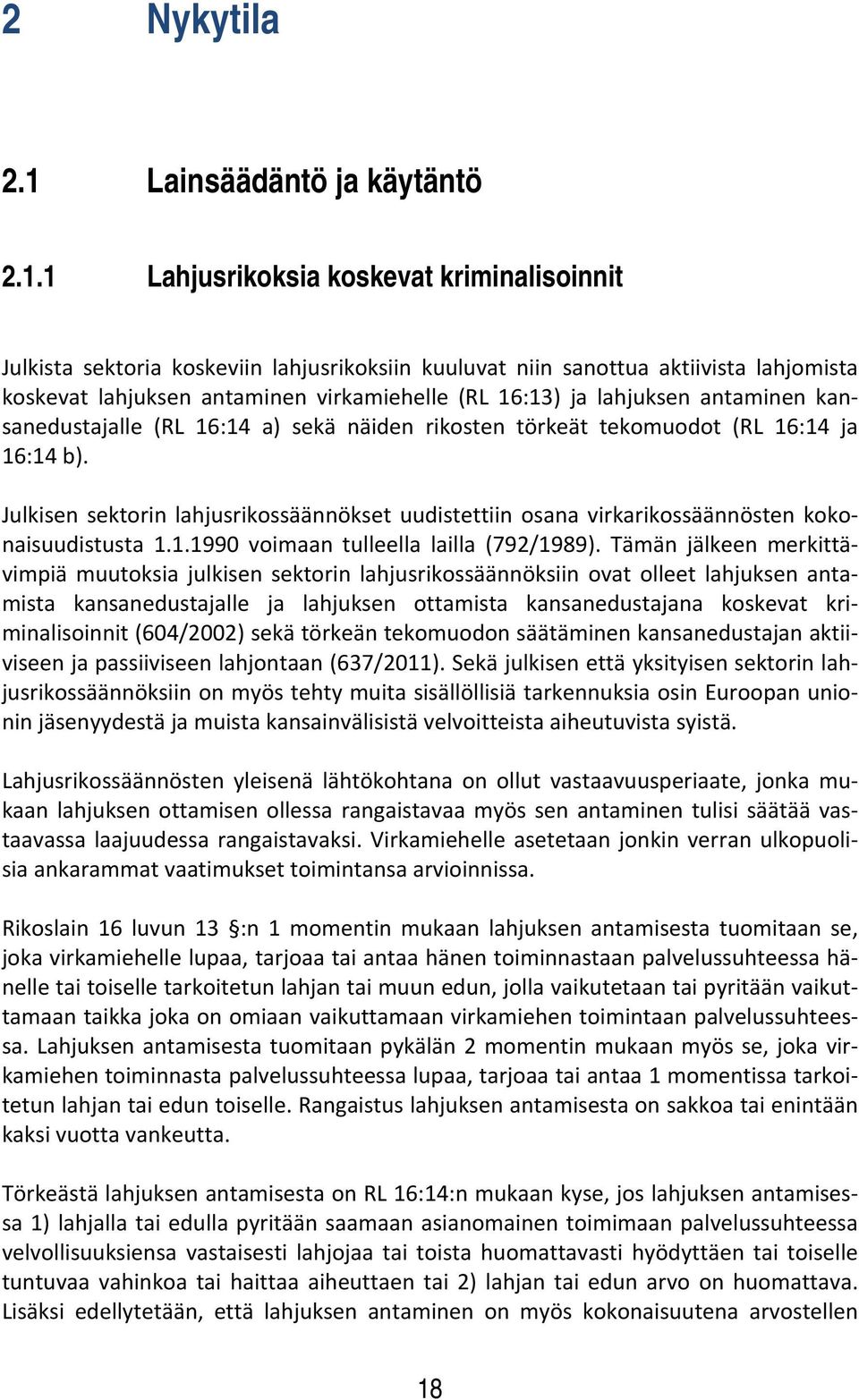 1 Lahjusrikoksia koskevat kriminalisoinnit Julkista sektoria koskeviin lahjusrikoksiin kuuluvat niin sanottua aktiivista lahjomista koskevat lahjuksen antaminen virkamiehelle (RL 16:13) ja lahjuksen