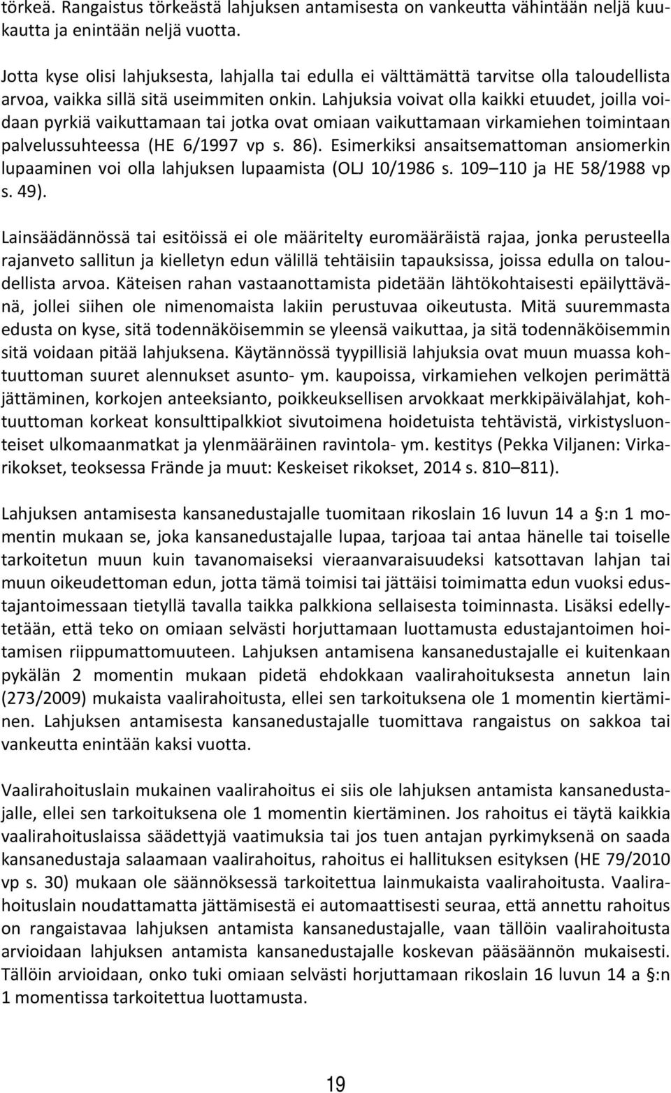 Lahjuksia voivat olla kaikki etuudet, joilla voidaan pyrkiä vaikuttamaan tai jotka ovat omiaan vaikuttamaan virkamiehen toimintaan palvelussuhteessa (HE 6/1997 vp s. 86).