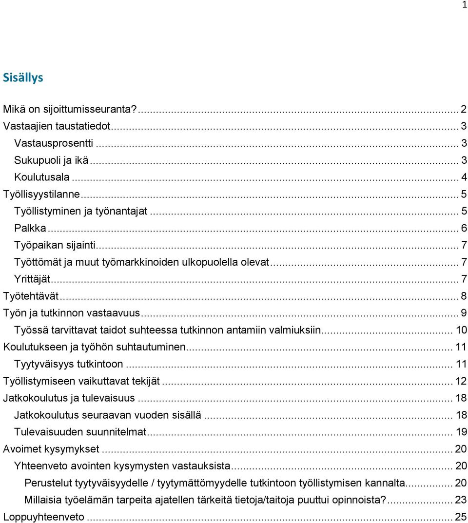 .. 9 Työssä tarvittavat taidot suhteessa tutkinnon antamiin valmiuksiin... 1 Koulutukseen ja työhön suhtautuminen... 11 Tyytyväisyys tutkintoon... 11 Työllistymiseen vaikuttavat tekijät.