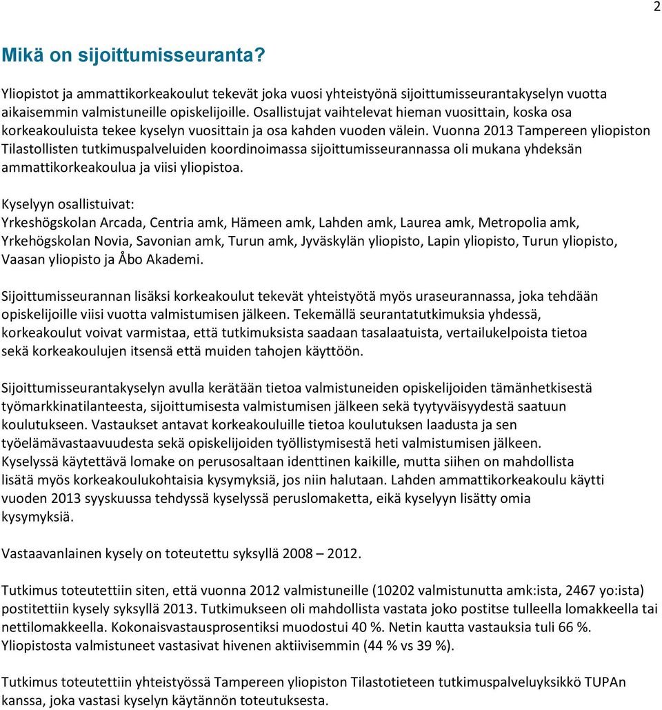Vuonna 213 Tampereen yliopiston Tilastollisten tutkimuspalveluiden koordinoimassa sijoittumisseurannassa oli mukana yhdeksän ammattikorkeakoulua ja viisi yliopistoa.