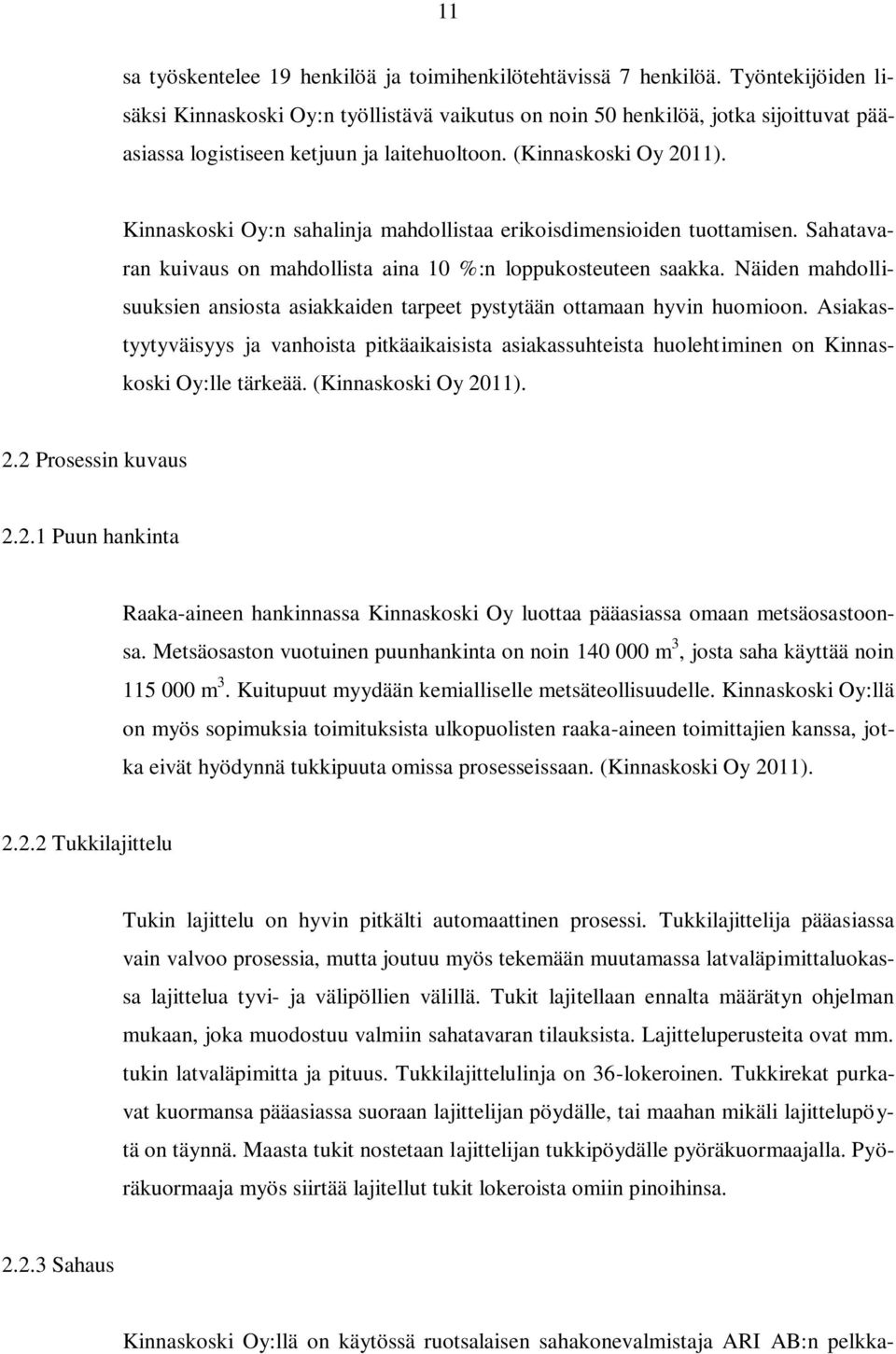 Kinnaskoski Oy:n sahalinja mahdollistaa erikoisdimensioiden tuottamisen. Sahatavaran kuivaus on mahdollista aina 10 %:n loppukosteuteen saakka.