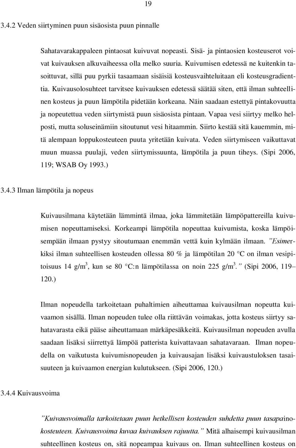 Kuivausolosuhteet tarvitsee kuivauksen edetessä säätää siten, että ilman suhteellinen kosteus ja puun lämpötila pidetään korkeana.