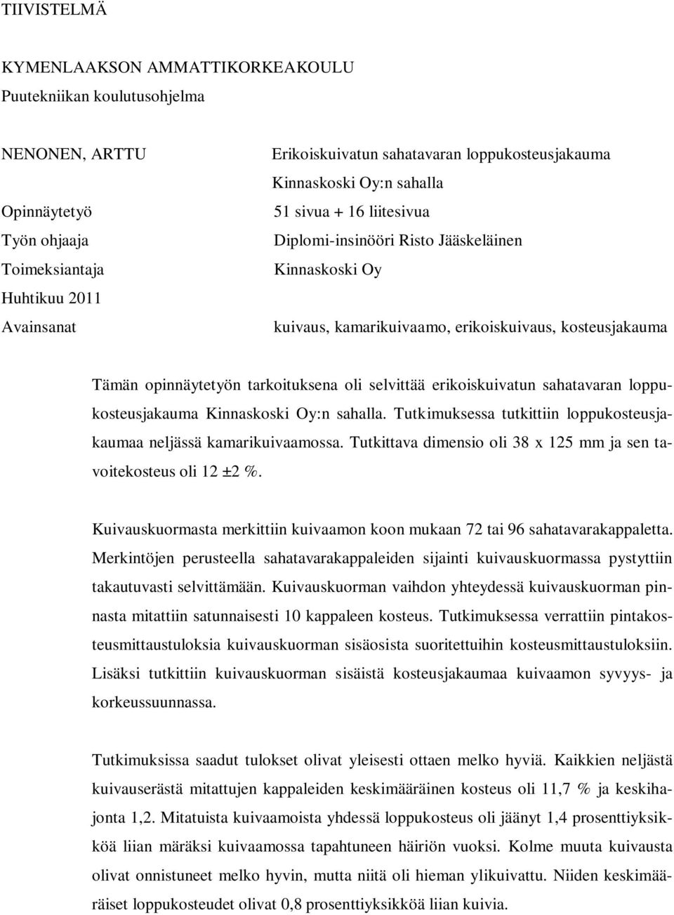 tarkoituksena oli selvittää erikoiskuivatun sahatavaran loppukosteusjakauma Kinnaskoski Oy:n sahalla. Tutkimuksessa tutkittiin loppukosteusjakaumaa neljässä kamarikuivaamossa.