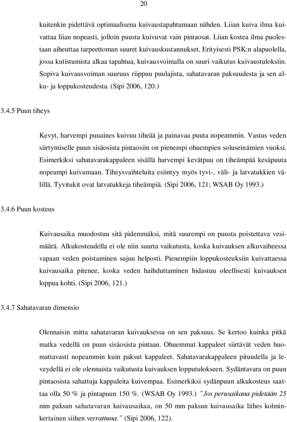 Sopiva kuivausvoiman suuruus riippuu puulajista, sahatavaran paksuudesta ja sen alku- ja loppukosteudesta. (Sipi 2006, 120.) 3.4.