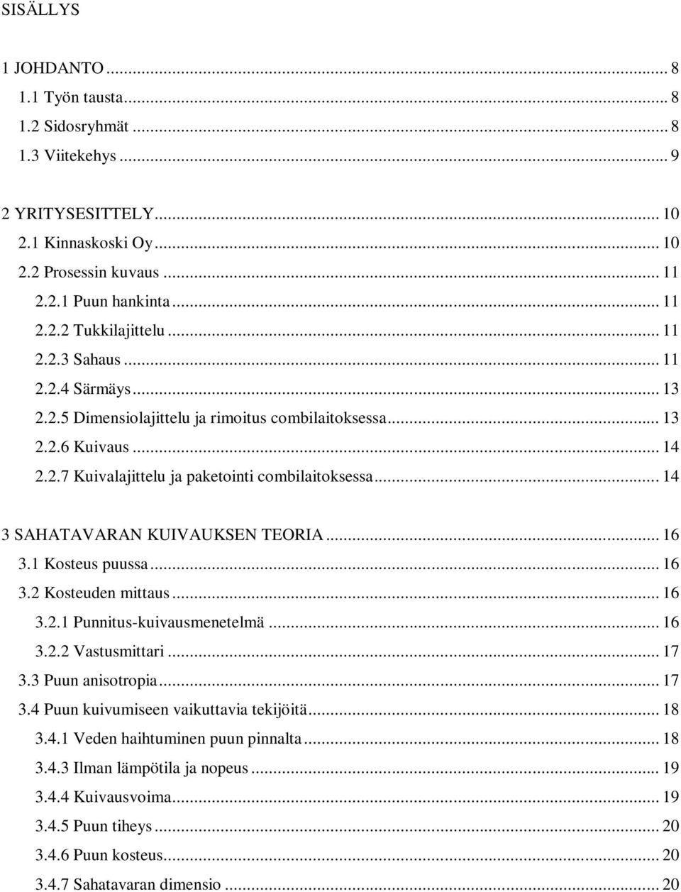 .. 14 3 SAHATAVARAN KUIVAUKSEN TEORIA... 16 3.1 Kosteus puussa... 16 3.2 Kosteuden mittaus... 16 3.2.1 Punnitus-kuivausmenetelmä... 16 3.2.2 Vastusmittari... 17 3.