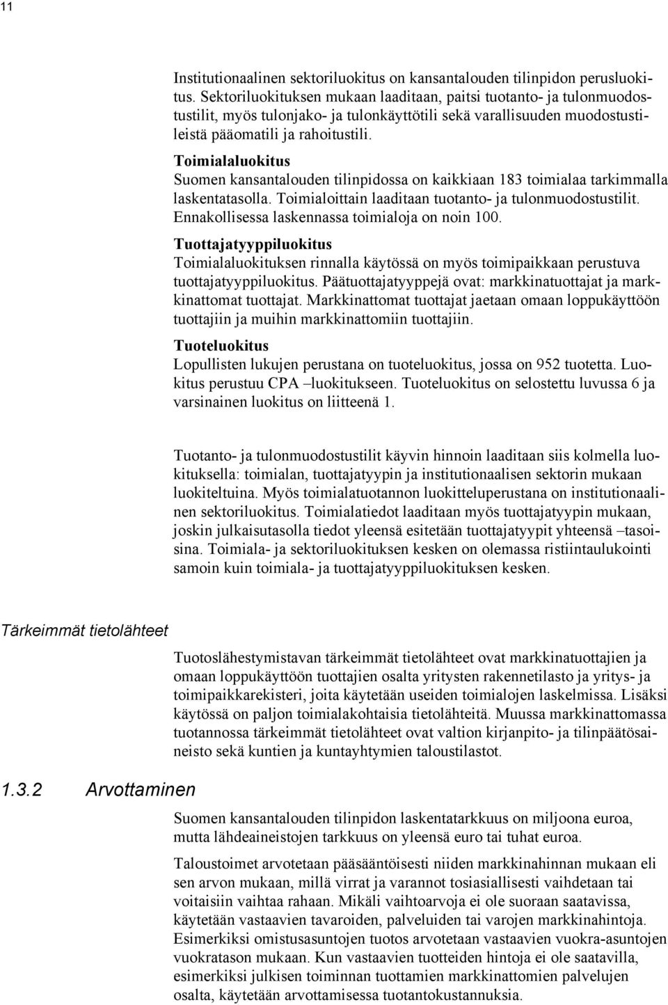 Toimialaluokitus Suomen kansantalouden tilinpidossa on kaikkiaan 183 toimialaa tarkimmalla laskentatasolla. Toimialoittain laaditaan tuotanto- ja tulonmuodostustilit.