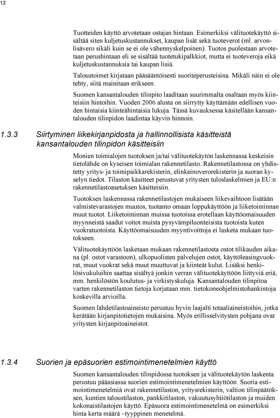 Taloustoimet kirjataan pääsääntöisesti suoriteperusteisina. Mikäli näin ei ole tehty, siitä mainitaan erikseen.