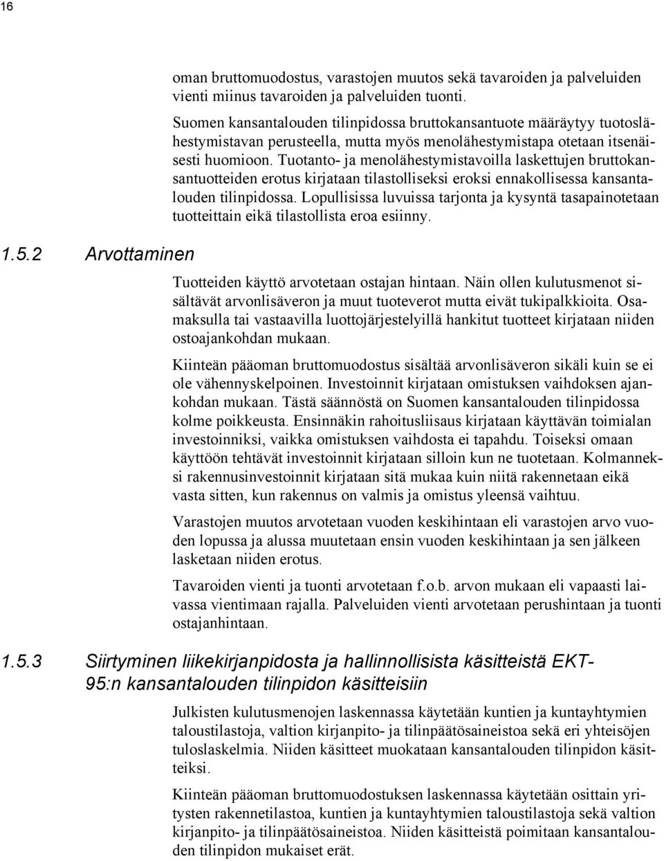 Tuotanto- ja menolähestymistavoilla laskettujen bruttokansantuotteiden erotus kirjataan tilastolliseksi eroksi ennakollisessa kansantalouden tilinpidossa.