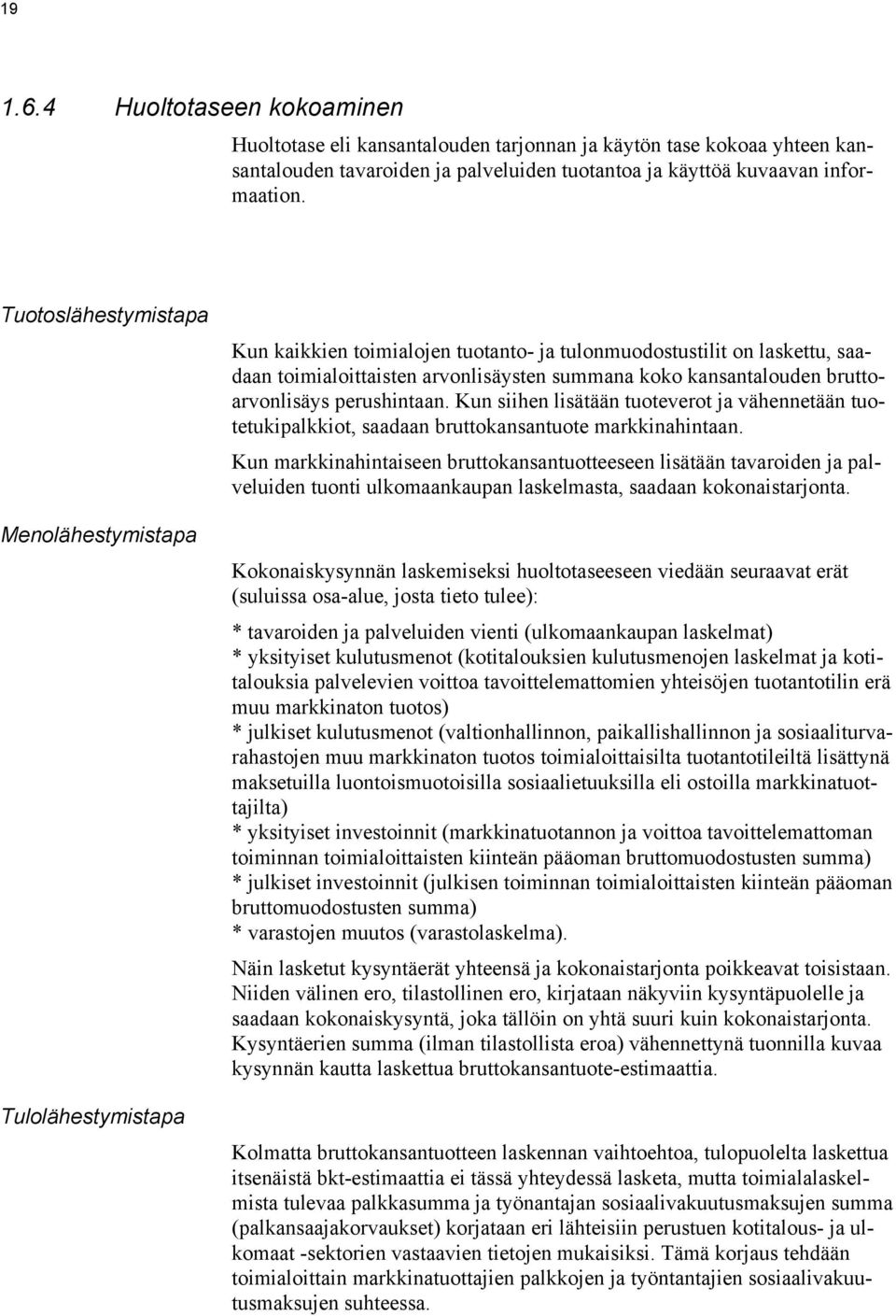 bruttoarvonlisäys perushintaan. Kun siihen lisätään tuoteverot ja vähennetään tuotetukipalkkiot, saadaan bruttokansantuote markkinahintaan.