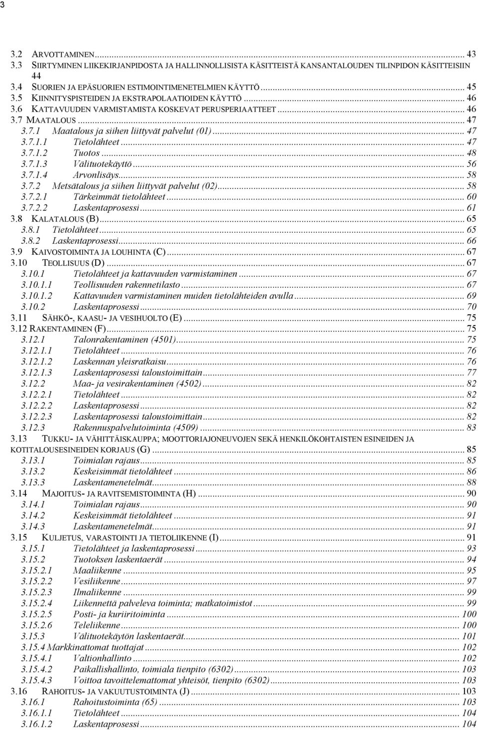 .. 47 3.7.1.2 Tuotos... 48 3.7.1.3 Välituotekäyttö... 56 3.7.1.4 Arvonlisäys... 58 3.7.2 Metsätalous ja siihen liittyvät palvelut (02)... 58 3.7.2.1 Tärkeimmät tietolähteet... 60 3.7.2.2 Laskentaprosessi.