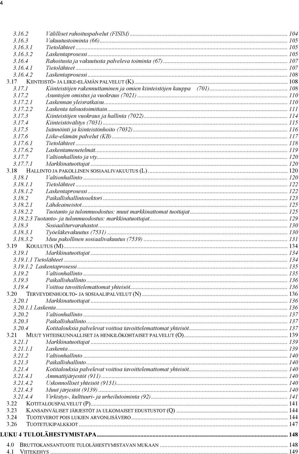 .. 108 3.17.2 Asuntojen omistus ja vuokraus (7021)... 110 3.17.2.1 Laskennan yleisratkaisu... 110 3.17.2.2 Laskenta taloustoimittain... 111 3.17.3 Kiinteistöjen vuokraus ja hallinta (7022)... 114 3.