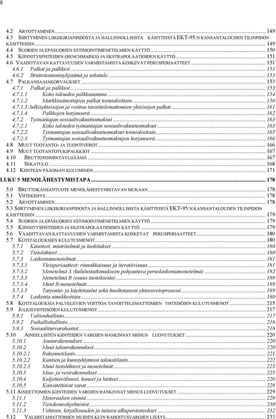 .. 153 4.7 PALKANSAAJAKORVAUKSET... 153 4.7.1 Palkat ja palkkiot... 153 4.7.1.1 Koko talouden palkkasumma... 154 4.7.1.2 Markkinatuottajien palkat toimialoittain... 156 4.7.1.3 Julkisyhteisöjen ja voittoa tavoittelemattomien yhteisöjen palkat.