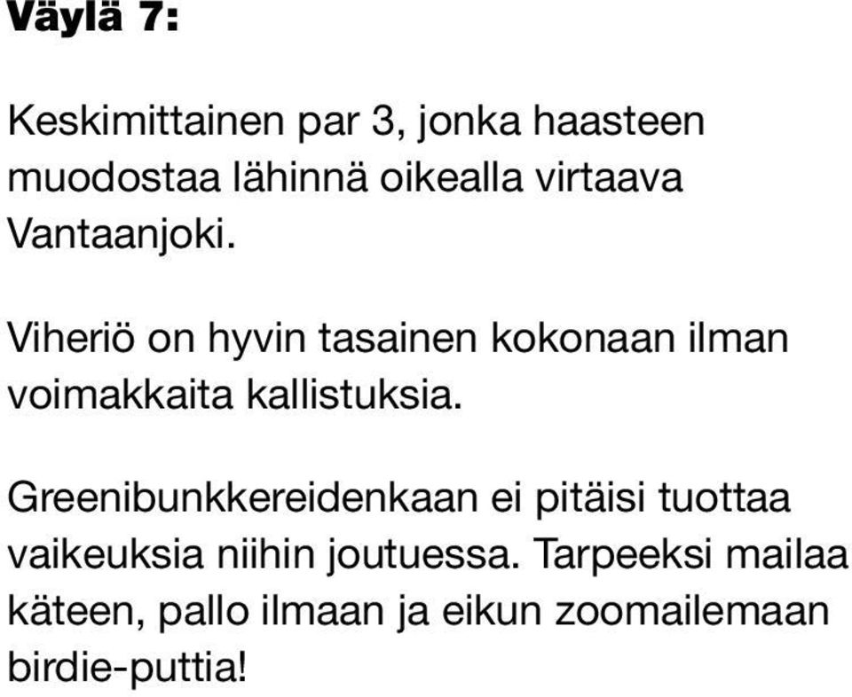 Viheriö on hyvin tasainen kokonaan ilman voimakkaita kallistuksia.