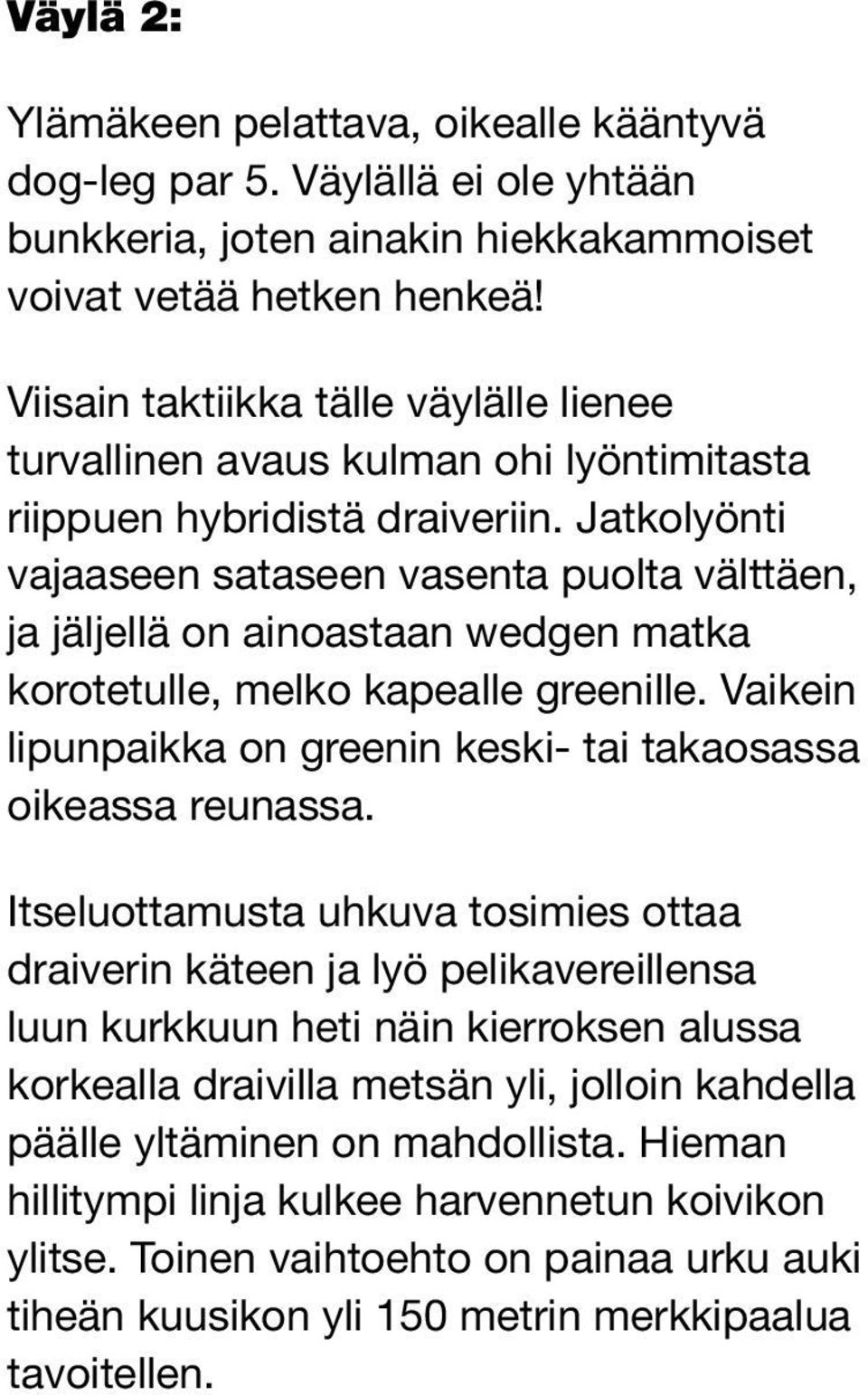 Jatkolyönti vajaaseen sataseen vasenta puolta välttäen, ja jäljellä on ainoastaan wedgen matka korotetulle, melko kapealle greenille.