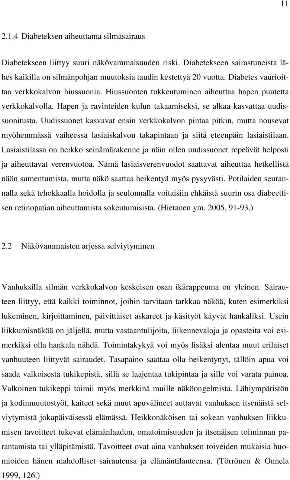 Uudissuonet kasvavat ensin verkkokalvon pintaa pitkin, mutta nousevat myöhemmässä vaiheessa lasiaiskalvon takapintaan ja siitä eteenpäin lasiaistilaan.