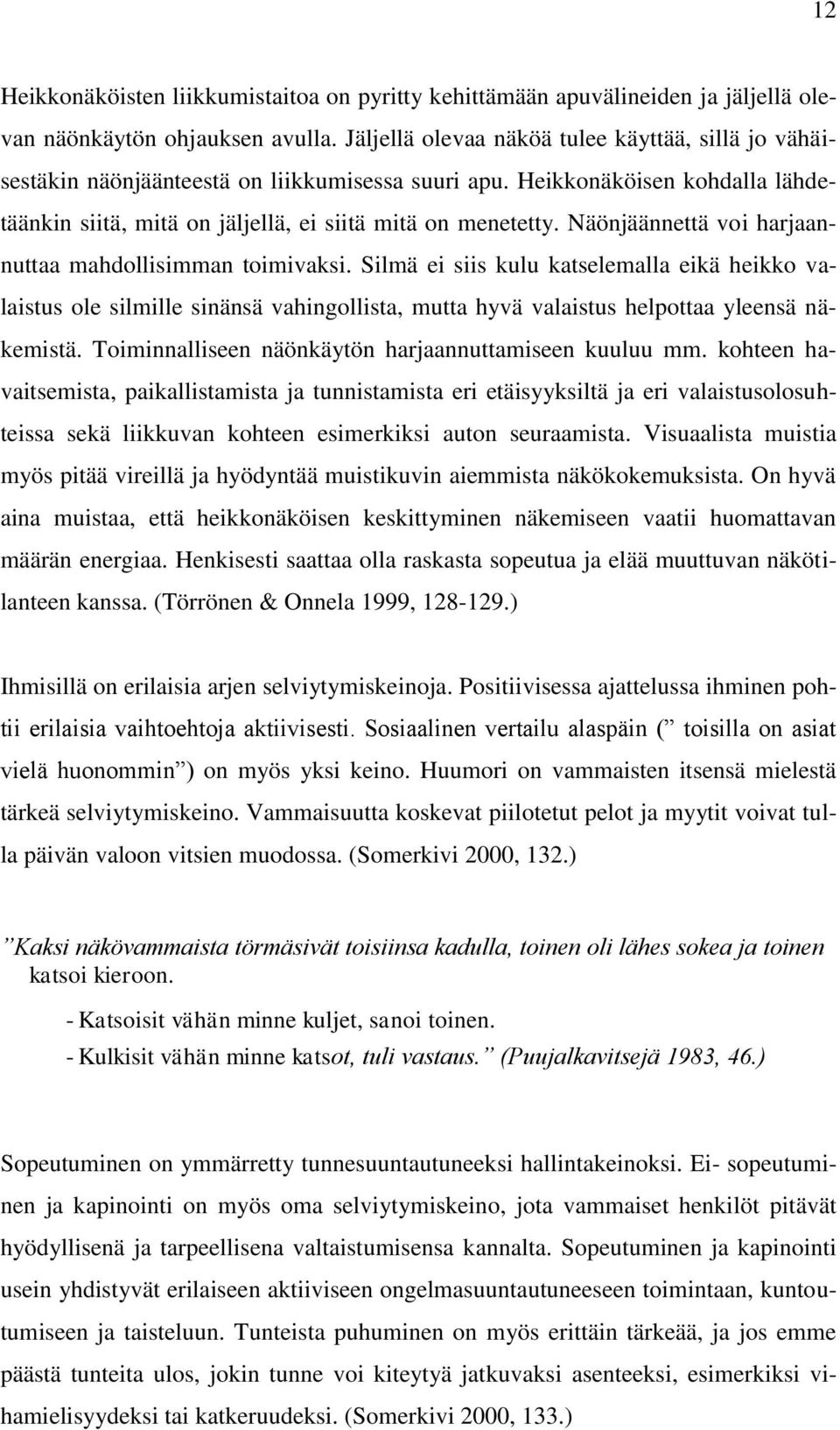 Näönjäännettä voi harjaannuttaa mahdollisimman toimivaksi. Silmä ei siis kulu katselemalla eikä heikko valaistus ole silmille sinänsä vahingollista, mutta hyvä valaistus helpottaa yleensä näkemistä.