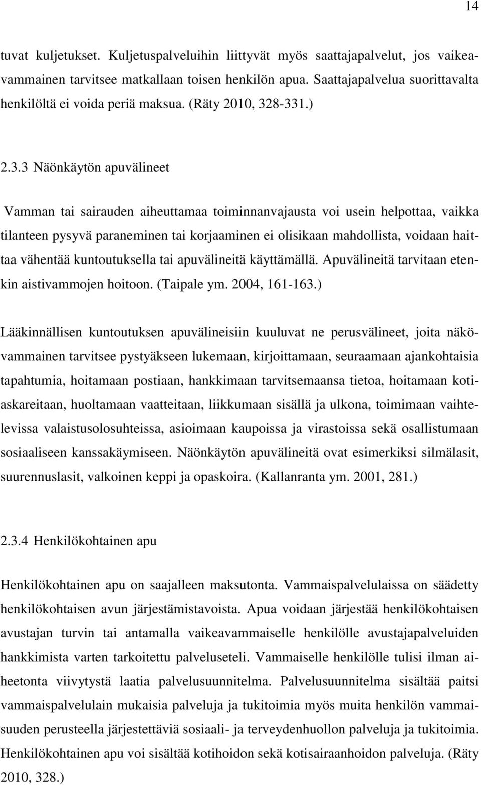 8-331.) 2.3.3 Näönkäytön apuvälineet Vamman tai sairauden aiheuttamaa toiminnanvajausta voi usein helpottaa, vaikka tilanteen pysyvä paraneminen tai korjaaminen ei olisikaan mahdollista, voidaan