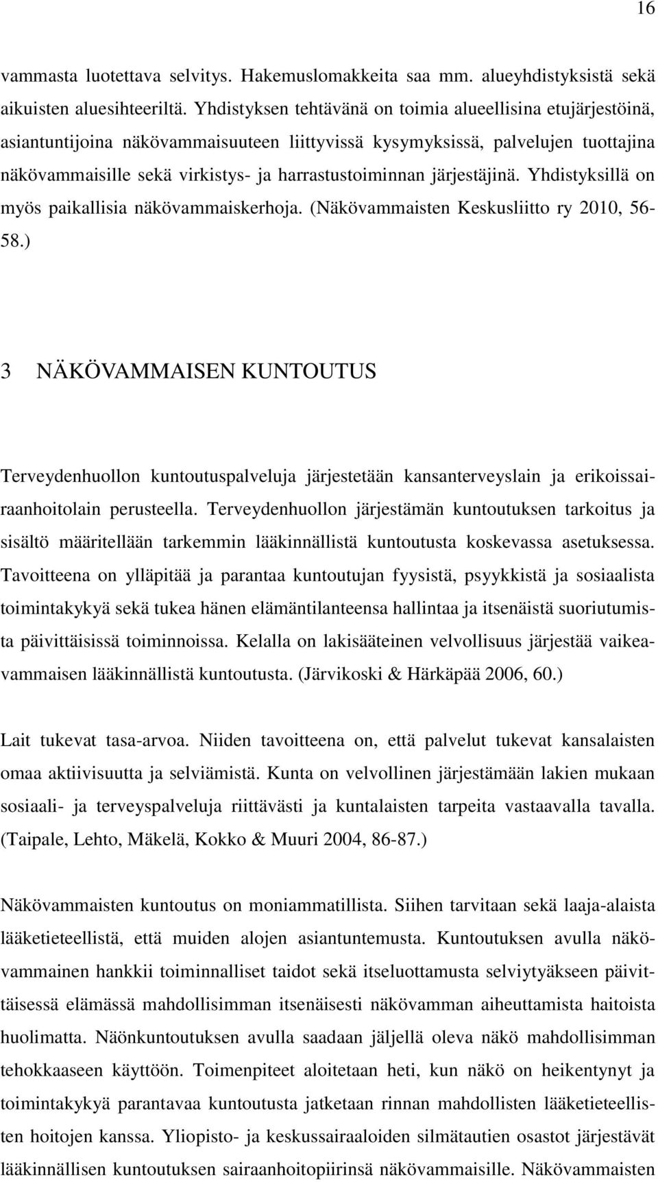 järjestäjinä. Yhdistyksillä on myös paikallisia näkövammaiskerhoja. (Näkövammaisten Keskusliitto ry 2010, 56-58.