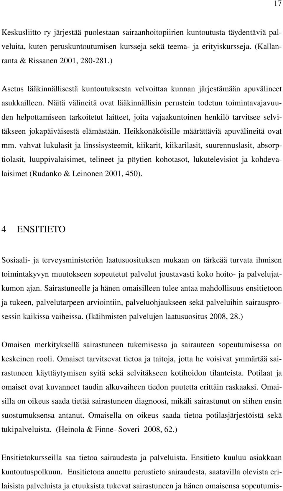 Näitä välineitä ovat lääkinnällisin perustein todetun toimintavajavuuden helpottamiseen tarkoitetut laitteet, joita vajaakuntoinen henkilö tarvitsee selvitäkseen jokapäiväisestä elämästään.