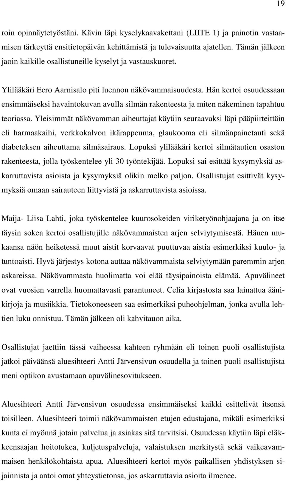 Hän kertoi osuudessaan ensimmäiseksi havaintokuvan avulla silmän rakenteesta ja miten näkeminen tapahtuu teoriassa.