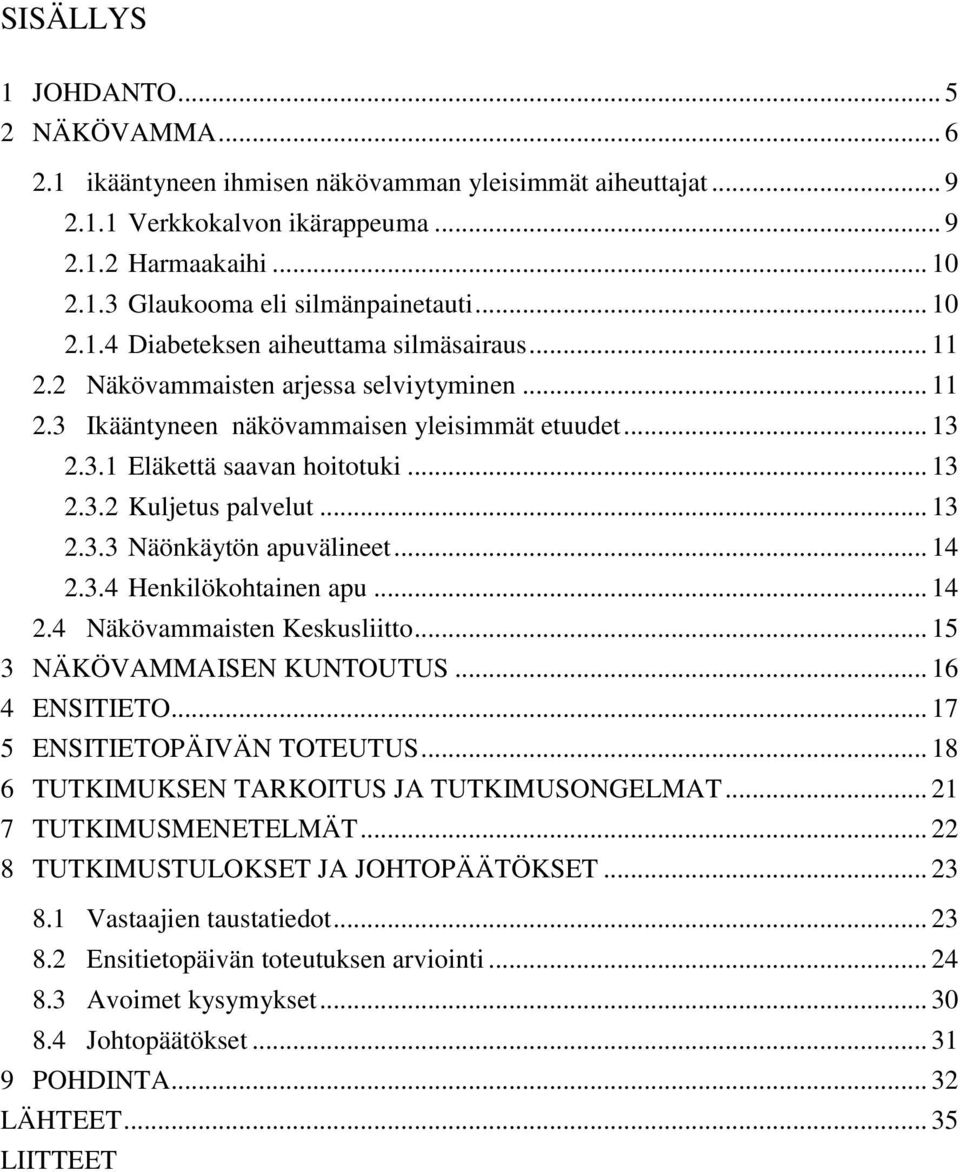 .. 13 2.3.3 Näönkäytön apuvälineet... 14 2.3.4 Henkilökohtainen apu... 14 2.4 Näkövammaisten Keskusliitto... 15 3 NÄKÖVAMMAISEN KUNTOUTUS... 16 4 ENSITIETO... 17 5 ENSITIETOPÄIVÄN TOTEUTUS.