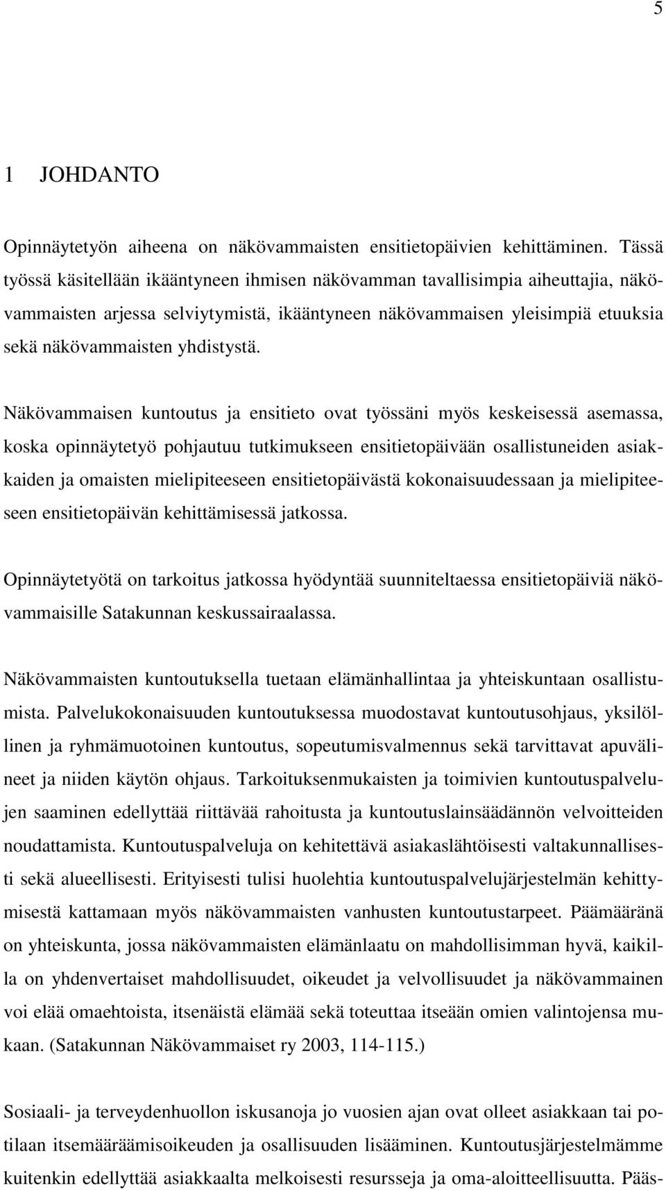 Näkövammaisen kuntoutus ja ensitieto ovat työssäni myös keskeisessä asemassa, koska opinnäytetyö pohjautuu tutkimukseen ensitietopäivään osallistuneiden asiakkaiden ja omaisten mielipiteeseen