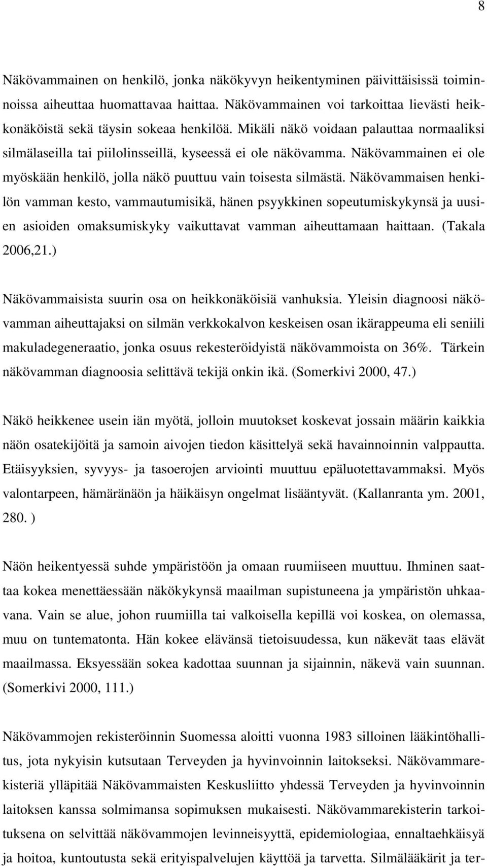 Näkövammaisen henkilön vamman kesto, vammautumisikä, hänen psyykkinen sopeutumiskykynsä ja uusien asioiden omaksumiskyky vaikuttavat vamman aiheuttamaan haittaan. (Takala 2006,21.