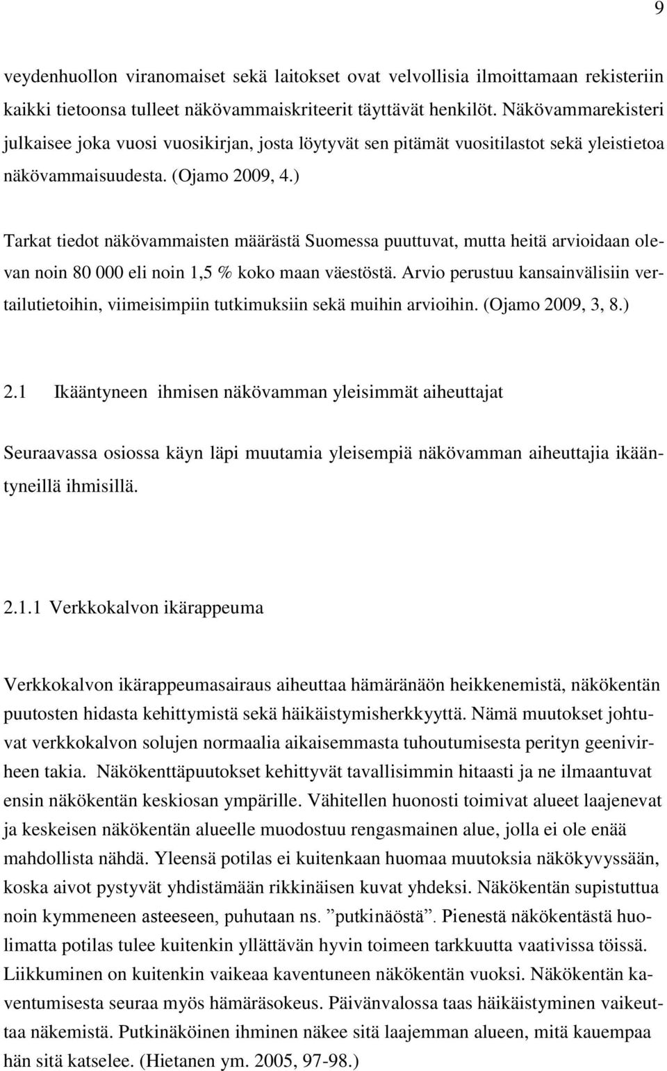 ) Tarkat tiedot näkövammaisten määrästä Suomessa puuttuvat, mutta heitä arvioidaan olevan noin 80 000 eli noin 1,5 % koko maan väestöstä.