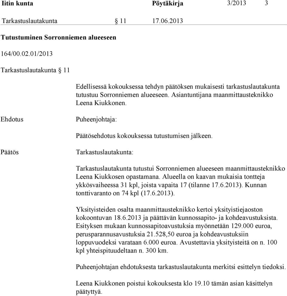 ehdotus kokouksessa tutustumisen jälkeen. Tarkastuslautakunta tutustui Sorronniemen alueeseen maanmittausteknikko Leena Kiukkosen opastamana.