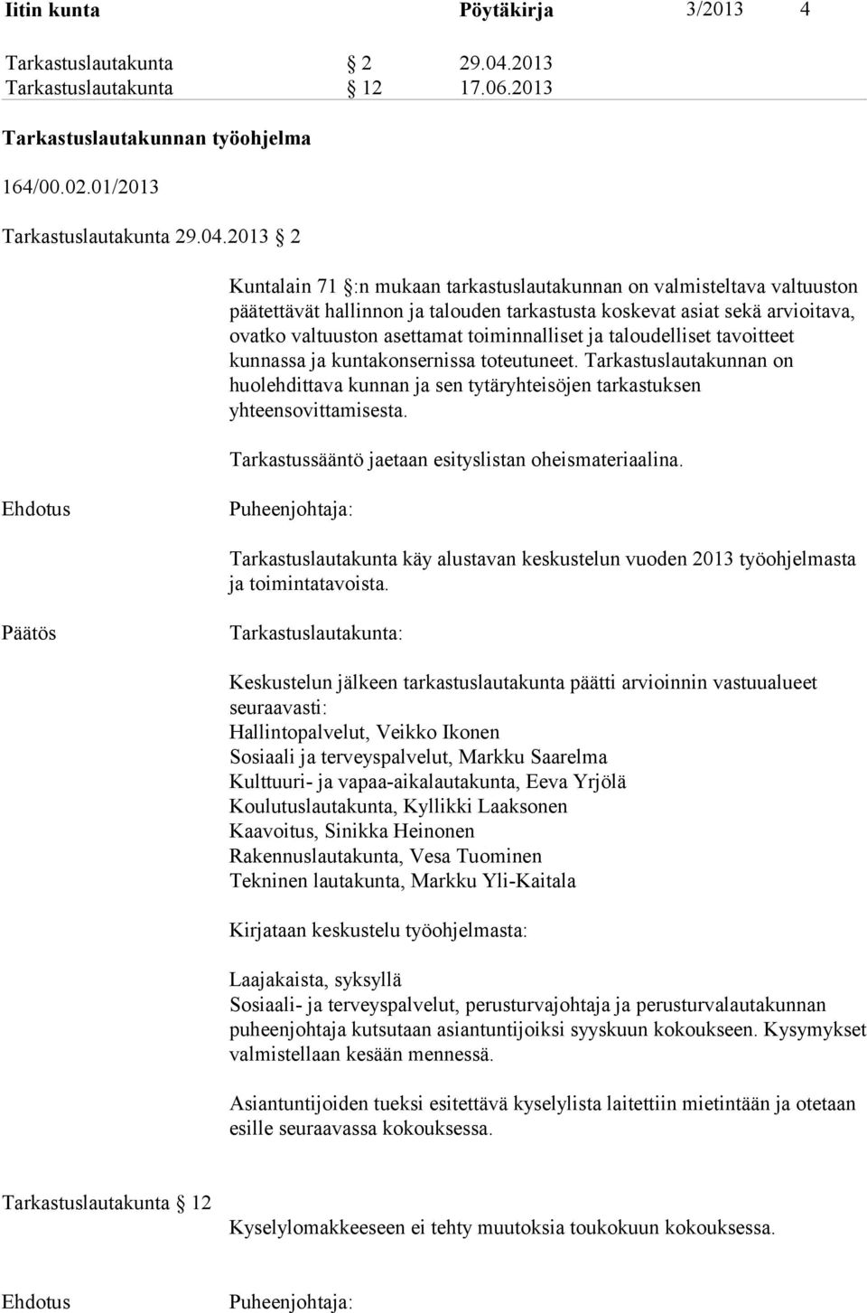 2013 2 Kuntalain 71 :n mukaan tarkastuslautakunnan on valmisteltava valtuuston päätettävät hallinnon ja talouden tarkastusta koskevat asiat sekä arvioitava, ovatko valtuuston asettamat toiminnalliset