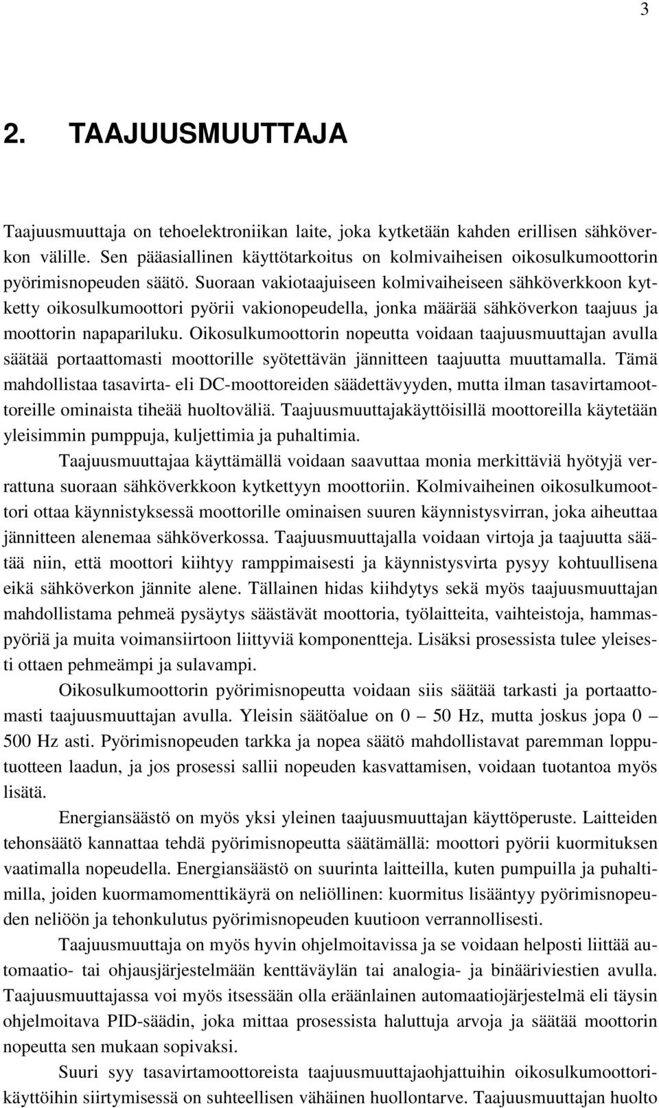 Suoraan vakiotaajuiseen kolmivaiheiseen sähköverkkoon kytketty oikosulkumoottori pyörii vakionopeudella, jonka määrää sähköverkon taajuus ja moottorin napapariluku.