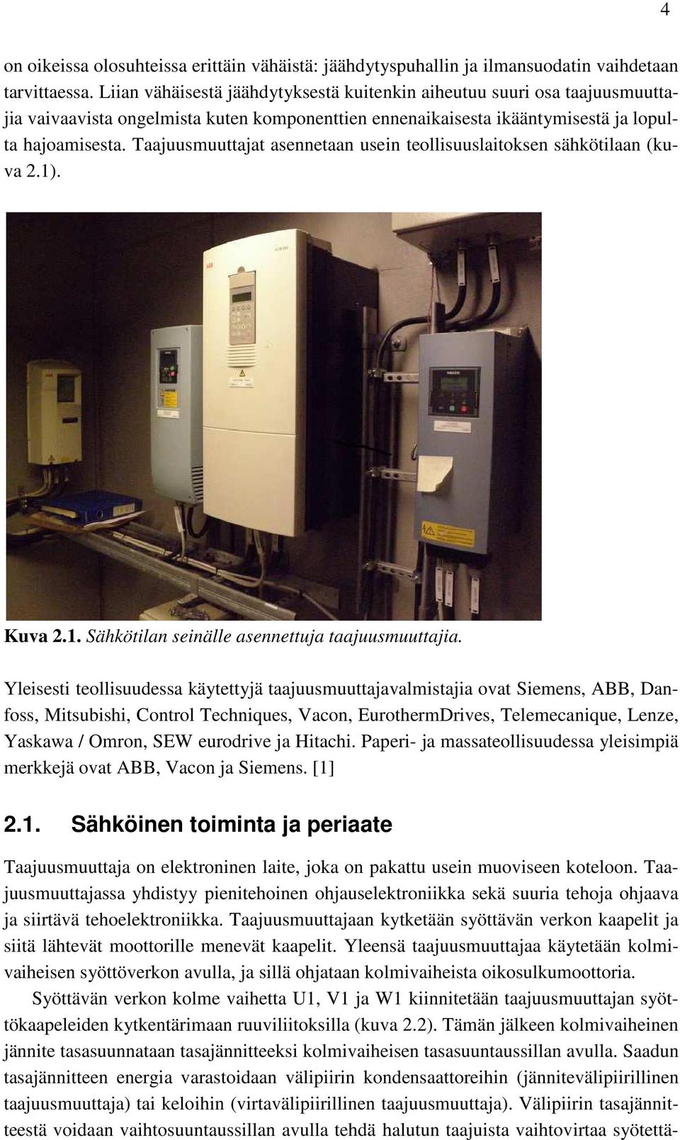 Taajuusmuuttajat asennetaan usein teollisuuslaitoksen sähkötilaan (kuva 2.1). Kuva 2.1. Sähkötilan seinälle asennettuja taajuusmuuttajia.