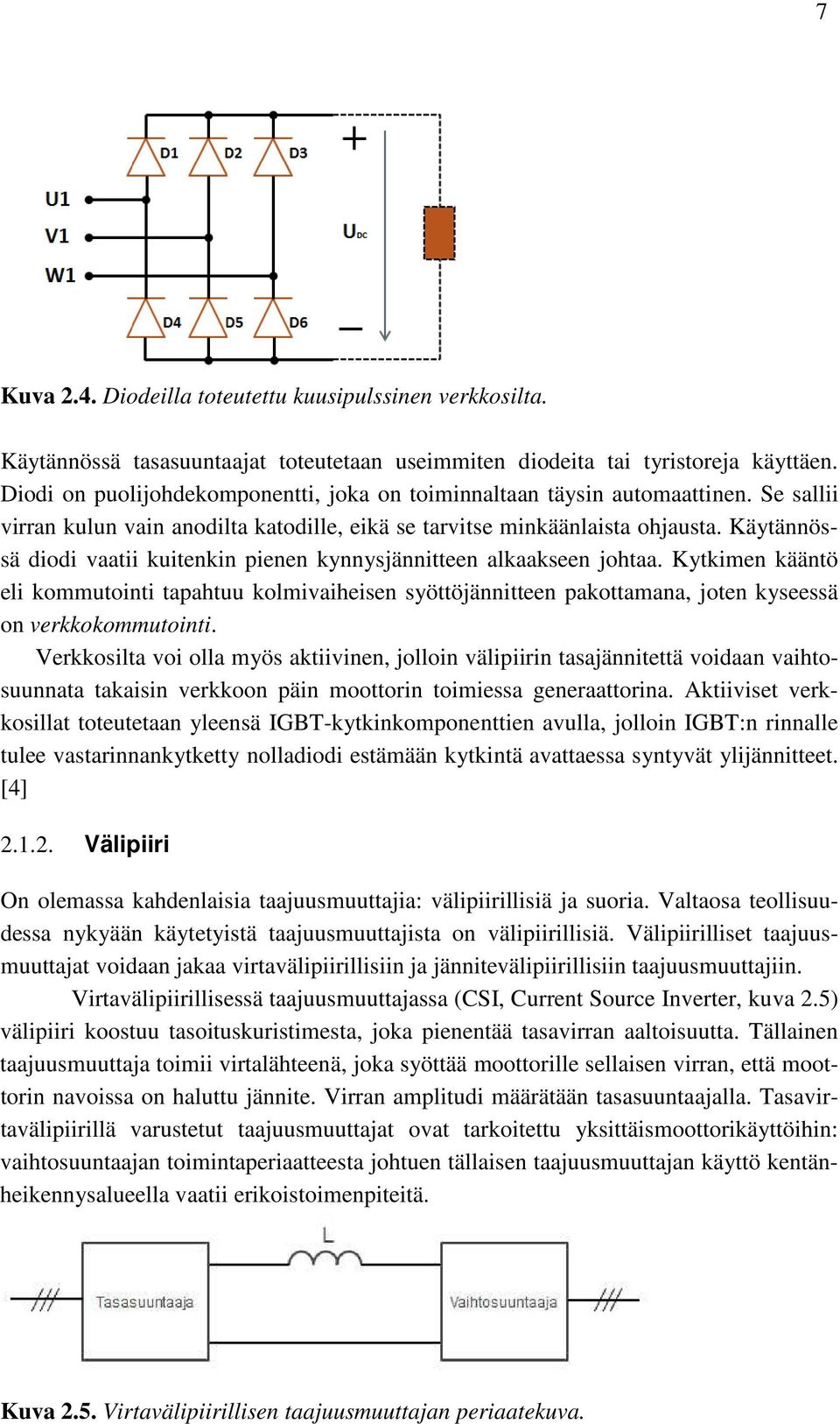 Käytännössä diodi vaatii kuitenkin pienen kynnysjännitteen alkaakseen johtaa. Kytkimen kääntö eli kommutointi tapahtuu kolmivaiheisen syöttöjännitteen pakottamana, joten kyseessä on verkkokommutointi.