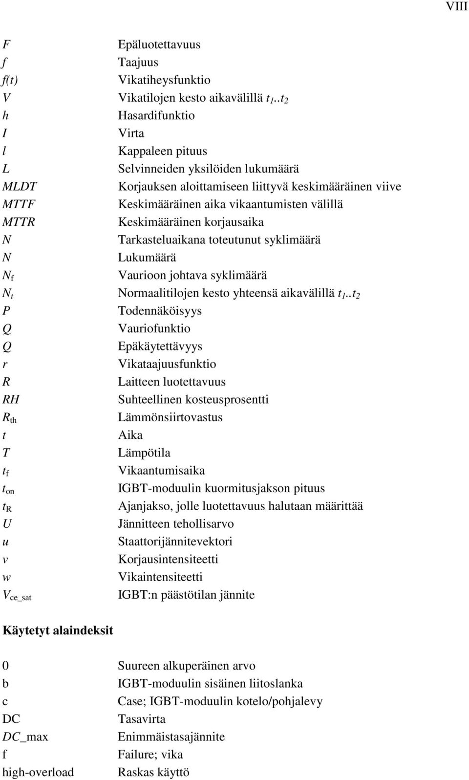 Keskimääräinen korjausaika N Tarkasteluaikana toteutunut syklimäärä N Lukumäärä N f Vaurioon johtava syklimäärä N t Normaalitilojen kesto yhteensä aikavälillä t 1.