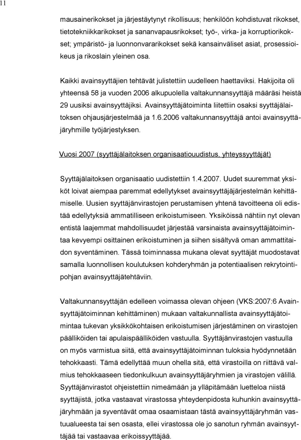 Hakijoita oli yhteensä 58 ja vuoden 2006 alkupuolella valtakunnansyyttäjä määräsi heistä 29 uusiksi avainsyyttäjiksi. Avainsyyttäjätoiminta liitettiin osaksi syyttäjälaitoksen ohjausjärjestelmää ja 1.