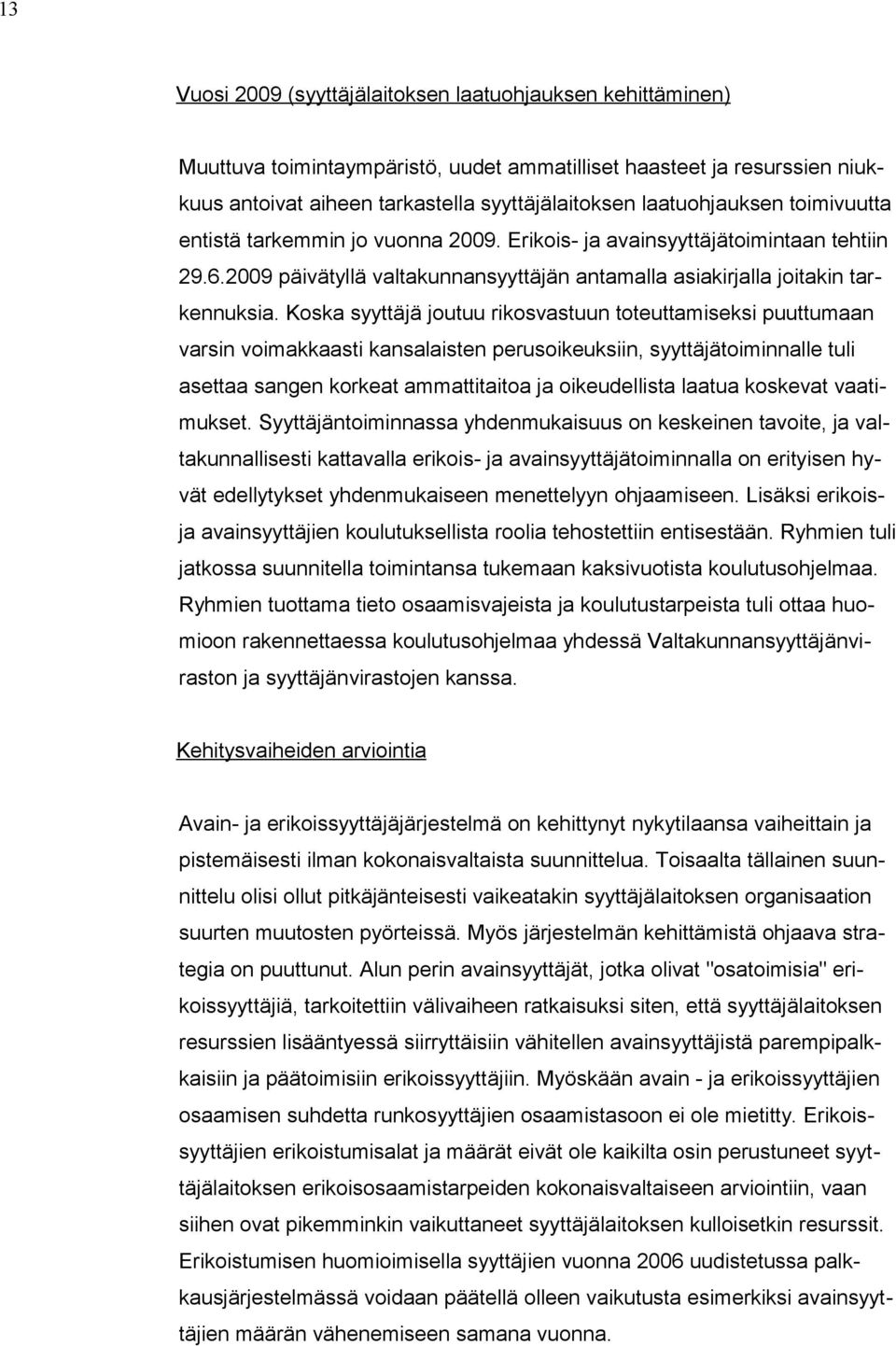 Koska syyttäjä joutuu rikosvastuun toteuttamiseksi puuttumaan varsin voimakkaasti kansalaisten perusoikeuksiin, syyttäjätoiminnalle tuli asettaa sangen korkeat ammattitaitoa ja oikeudellista laatua