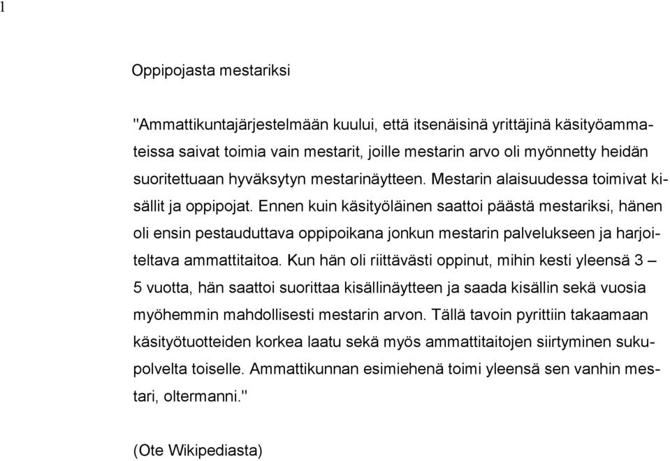 Ennen kuin käsityöläinen saattoi päästä mestariksi, hänen oli ensin pestauduttava oppipoikana jonkun mestarin palvelukseen ja harjoiteltava ammattitaitoa.