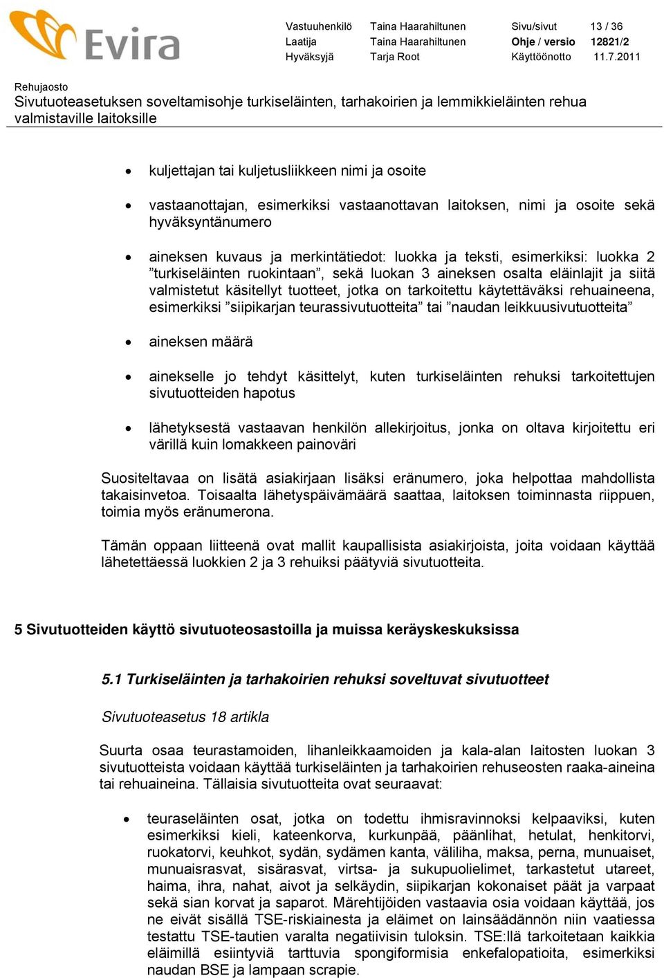 tarkoitettu käytettäväksi rehuaineena, esimerkiksi siipikarjan teurassivutuotteita tai naudan leikkuusivutuotteita aineksen määrä ainekselle jo tehdyt käsittelyt, kuten turkiseläinten rehuksi