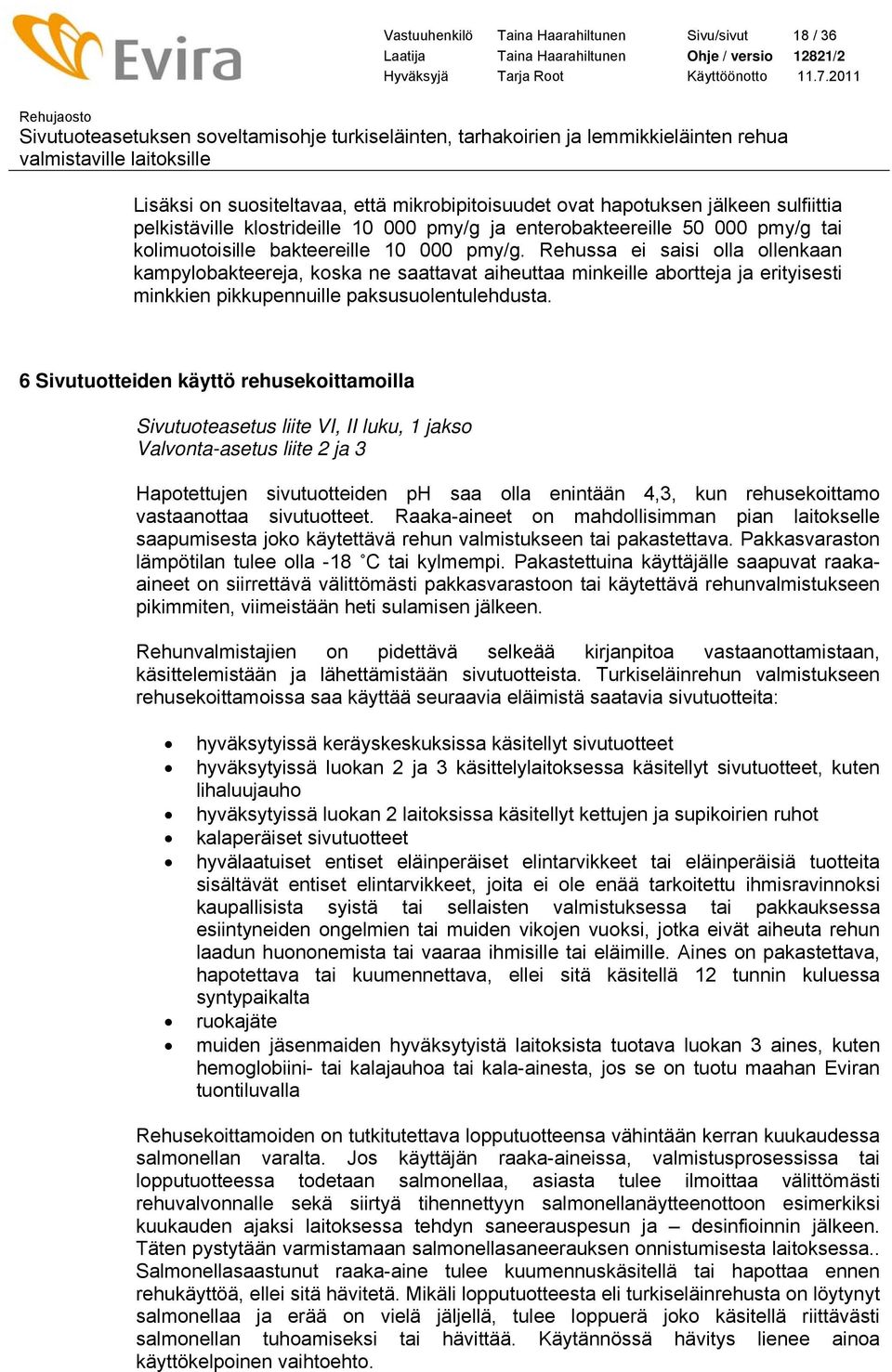 Rehussa ei saisi olla ollenkaan kampylobakteereja, koska ne saattavat aiheuttaa minkeille abortteja ja erityisesti minkkien pikkupennuille paksusuolentulehdusta.